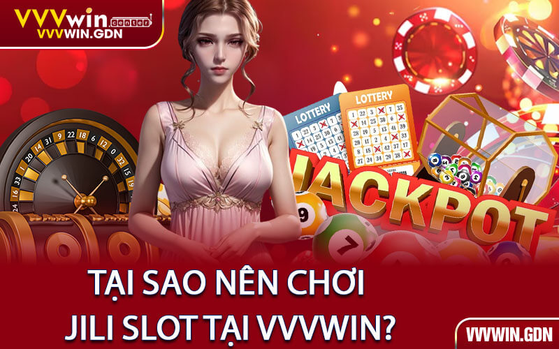 TẠI SAO NÊN CHƠI JILI SLOT TẠI VVVWIN?